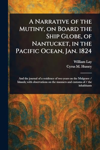 Beispielbild fr A Narrative of the Mutiny, on Board the Ship Globe, of Nantucket, in the Pacific Ocean, Jan. 1824 zum Verkauf von Ria Christie Collections