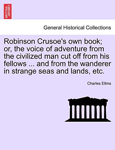 Stock image for Robinson Crusoe's Own Book; Or, the Voice of Adventure from the Civilized Man Cut Off from His Fellows ... and from the Wanderer in Strange Seas and Lands, Etc. for sale by Ria Christie Collections