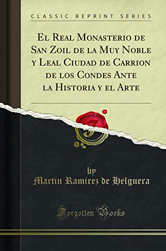 Stock image for El Real Monasterio de San Zoil de la Muy Noble y Leal Ciudad de Carrion de los Condes Ante la Historia y el Arte Classic Reprint Spanish Edition for sale by PBShop.store UK