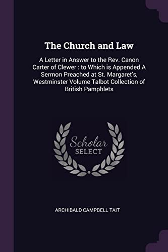 9781377991719: The Church and Law: A Letter in Answer to the Rev. Canon Carter of Clewer : to Which is Appended A Sermon Preached at St. Margaret's, Westminster Volume Talbot Collection of British Pamphlets