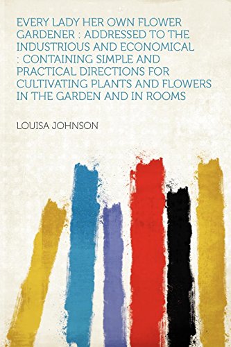 Immagine dell'editore per Every Lady Her Own Flower Gardener: Addressed to the Industrious and Economical: Containing Simple and Practical Directions for Cultivating Plants and Flowers in the Garden and in Rooms venduto da Phatpocket Limited