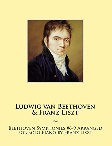 Imagen de archivo de Beethoven Symphonies #6-9 Arranged for Solo Piano by Franz Liszt (Beethoven Symphonies for Piano Solo Sheet Music) a la venta por BooksRun