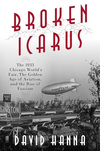 Beispielbild fr Broken Icarus : The 1933 Chicago World's Fair, the Golden Age of Aviation, and the Rise of Fascism zum Verkauf von Better World Books