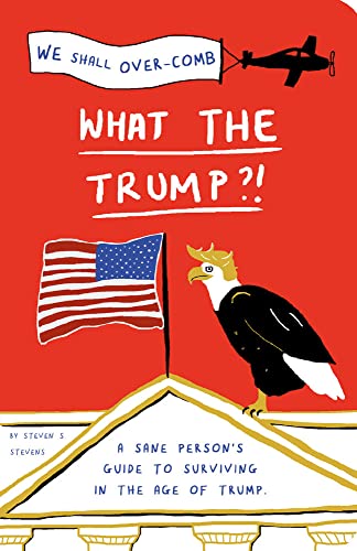 Stock image for What the Trump?!: A Sane Persons Guide to Surviving in the Age of Trump for sale by Reuseabook
