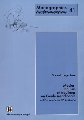 Meules, moulins et meulières en Gaule méridionale du IIe siècle avant J-C au VIIe siècle après J-C