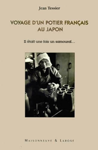 Voyage D'un Potier Francais Au Japon. Il Etait Une Fois Un Samourai.