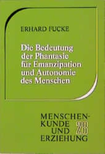 9783772502286: Die Bedeutung der Phantasie fur Emanzipation und Autonomie des Menschen: Die sinnige Geschichte als ein Beispiel fur die Phantasiepflege in den ersten Volksschuljahren (Menschenkunde und Erziehung)