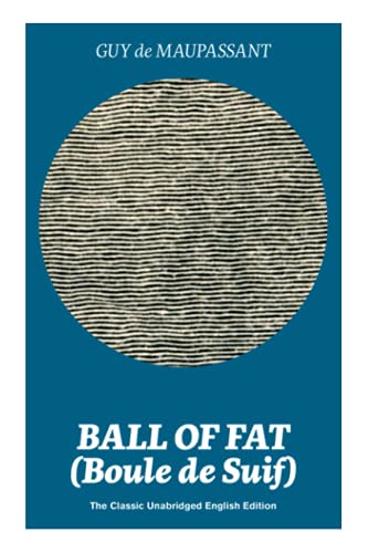 9788027330713: Ball of Fat (Boule de Suif) – The Classic Unabridged English Edition: The True Life Story Behind 