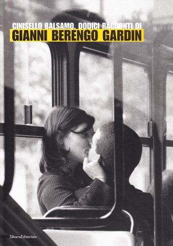 Cinisello Balsamo. Dodici racconti di Gianni Berengo Gardin. Catalogo della mostra (Cinisello Bal...