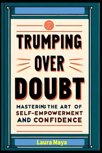 Stock image for Trumping Over Doubt: Trumping Over Doubt: Mastering the Art of Self-Empowerment and Confidence for sale by Ria Christie Collections